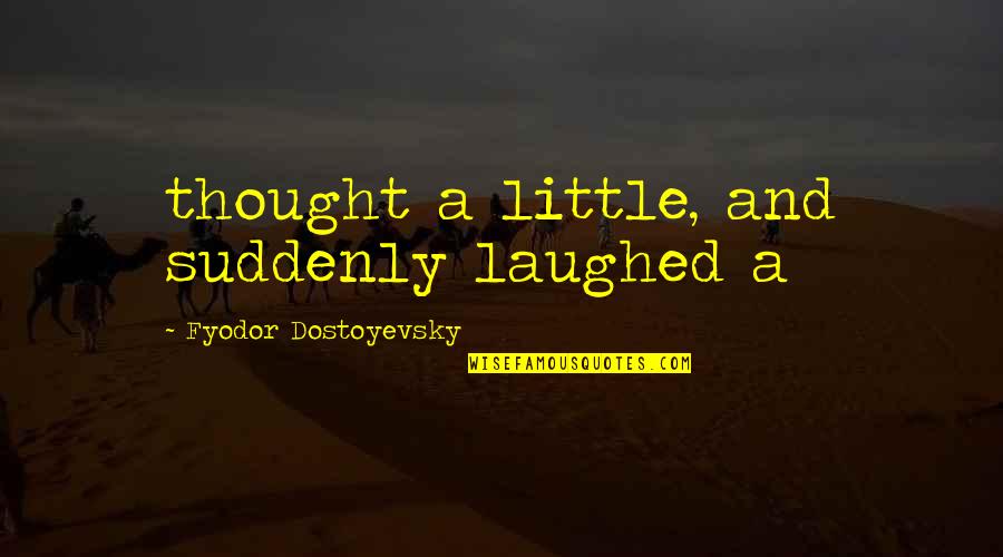 93in Quotes By Fyodor Dostoyevsky: thought a little, and suddenly laughed a