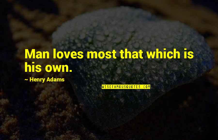 93in Quotes By Henry Adams: Man loves most that which is his own.