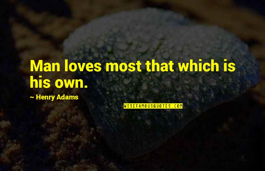 93in Quotes By Henry Adams: Man loves most that which is his own. 93in Quotes By Henry Adams: Man loves most that which is his own.