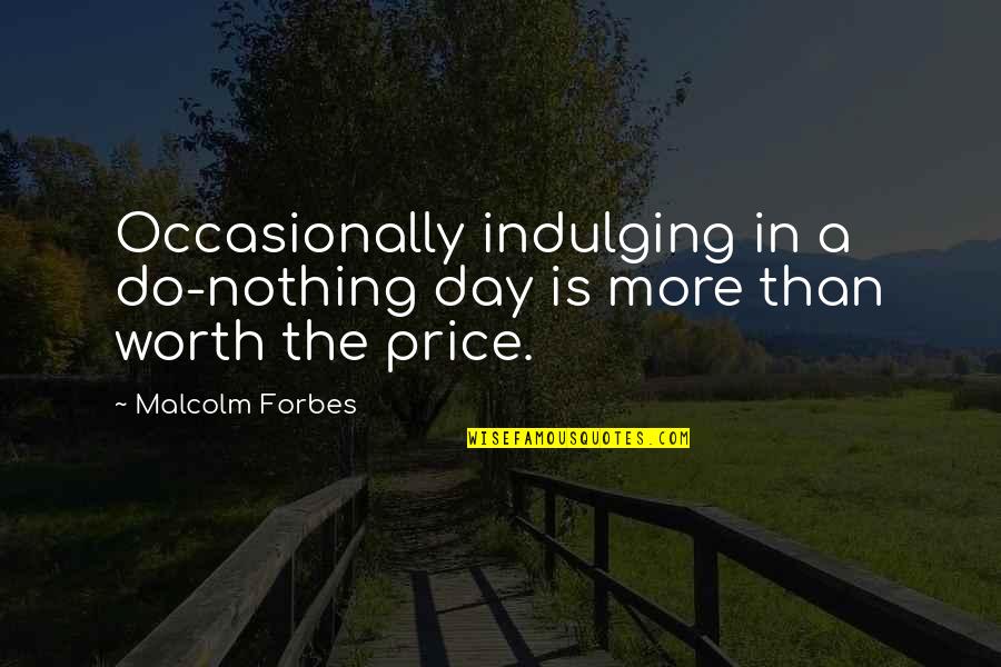 93in Quotes By Malcolm Forbes: Occasionally indulging in a do-nothing day is more