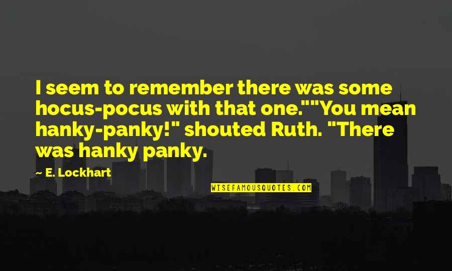 93s 10 Quotes By E. Lockhart: I seem to remember there was some hocus-pocus
