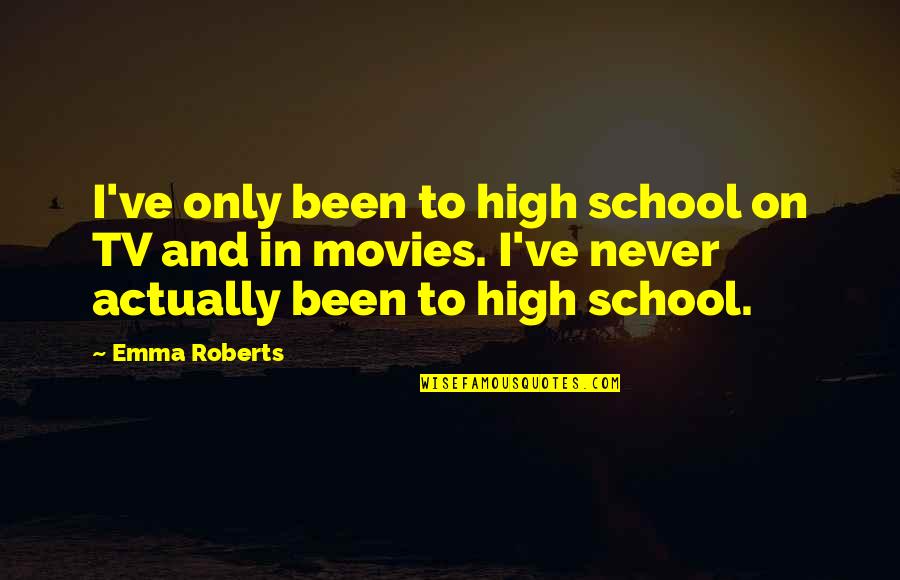 93s 10 Quotes By Emma Roberts: I've only been to high school on TV 93s 10 Quotes By Emma Roberts: I've only been to high school on TV