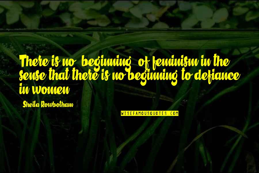 94 Birthday Quotes By Sheila Rowbotham: There is no "beginning" of feminism in the