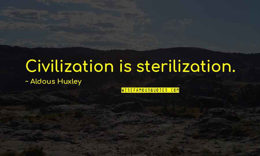 940 2020 Quotes By Aldous Huxley: Civilization is sterilization. 940 2020 Quotes By Aldous Huxley: Civilization is sterilization.