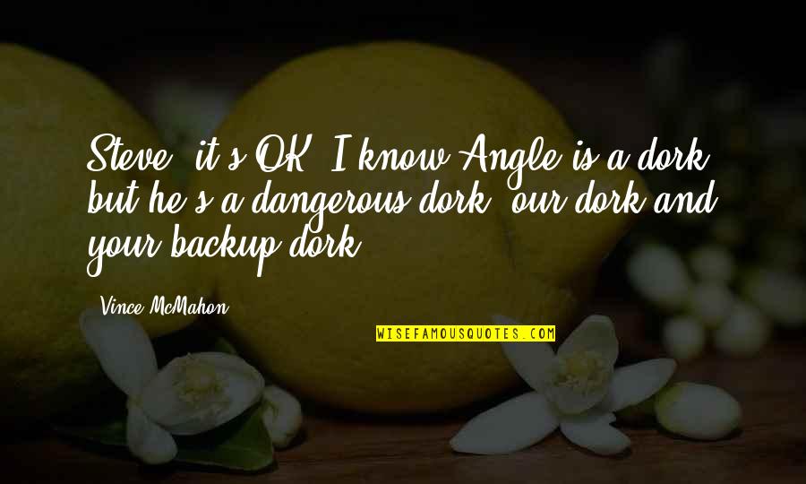 940 2020 Quotes By Vince McMahon: Steve, it's OK. I know Angle is a 940 2020 Quotes By Vince McMahon: Steve, it's OK. I know Angle is a
