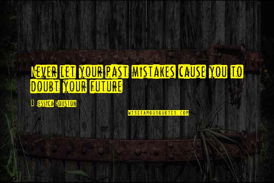940th Air Quotes By Jessica Houston: Never let your past mistakes cause you to
