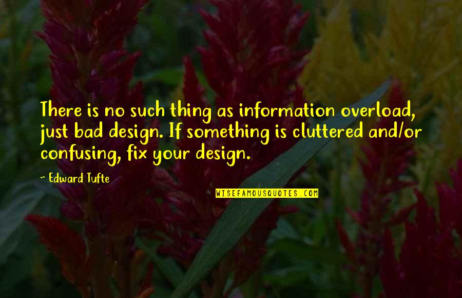 940th Sfs Quotes By Edward Tufte: There is no such thing as information overload,