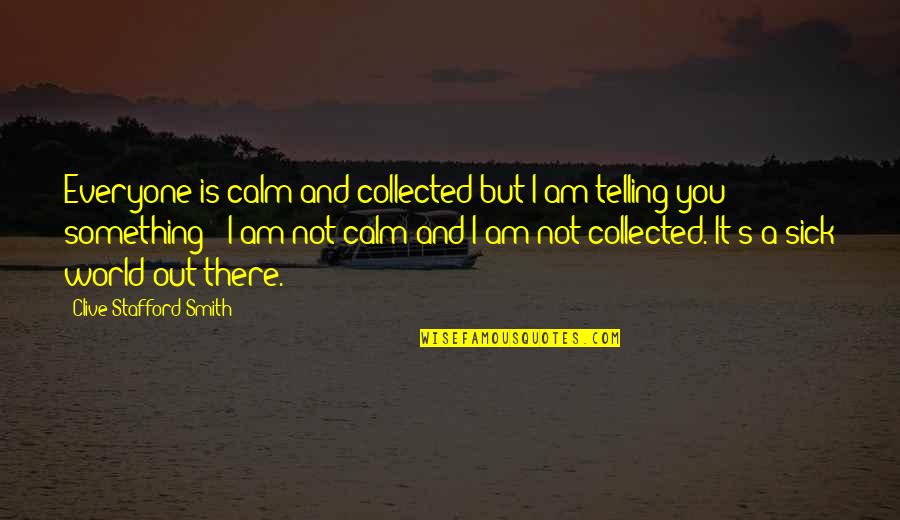 94301 Quotes By Clive Stafford Smith: Everyone is calm and collected but I am 94301 Quotes By Clive Stafford Smith: Everyone is calm and collected but I am