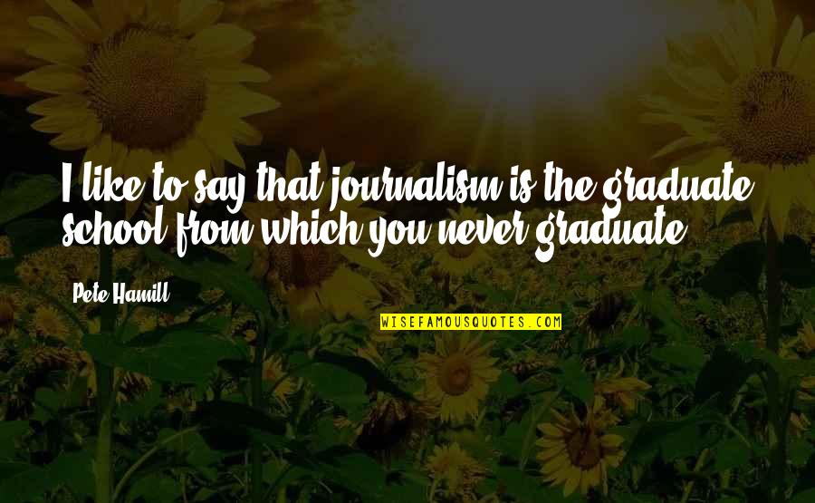 94301 Quotes By Pete Hamill: I like to say that journalism is the