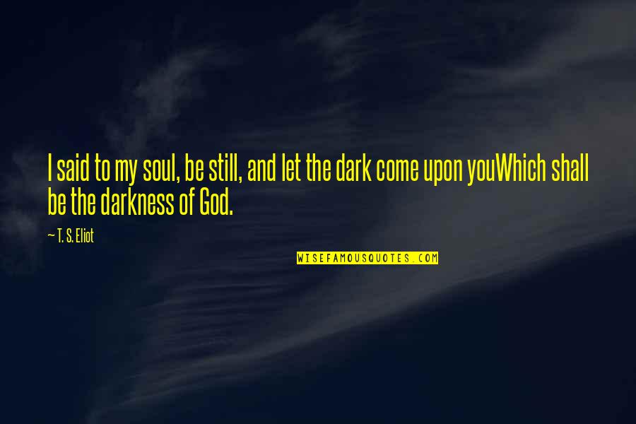 94301 Quotes By T. S. Eliot: I said to my soul, be still, and 94301 Quotes By T. S. Eliot: I said to my soul, be still, and