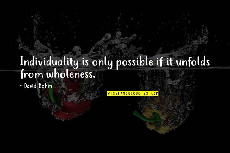 94306 Quotes By David Bohm: Individuality is only possible if it unfolds from