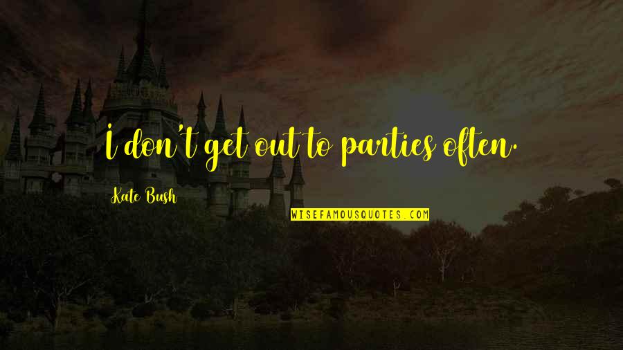94568 Quotes By Kate Bush: I don't get out to parties often. 94568 Quotes By Kate Bush: I don't get out to parties often.