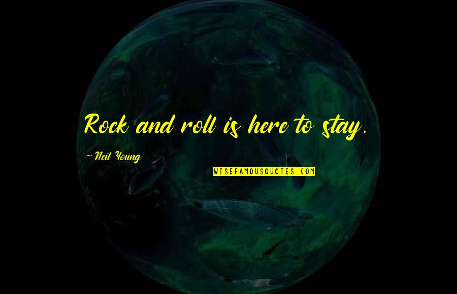 94568 Quotes By Neil Young: Rock and roll is here to stay.