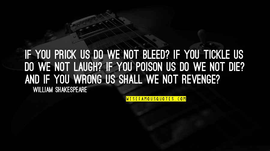 94568 Quotes By William Shakespeare: If you prick us do we not bleed? 94568 Quotes By William Shakespeare: If you prick us do we not bleed?
