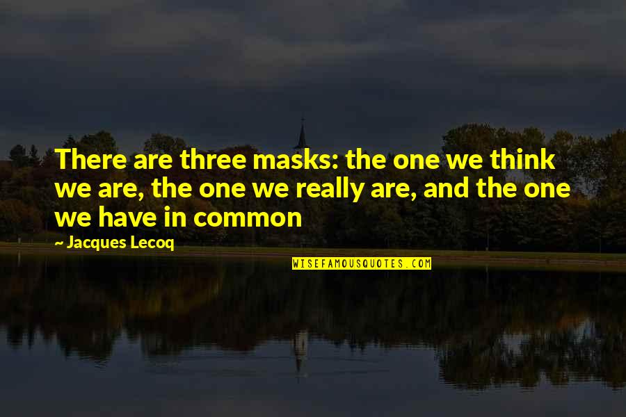 946 Area Quotes By Jacques Lecoq: There are three masks: the one we think