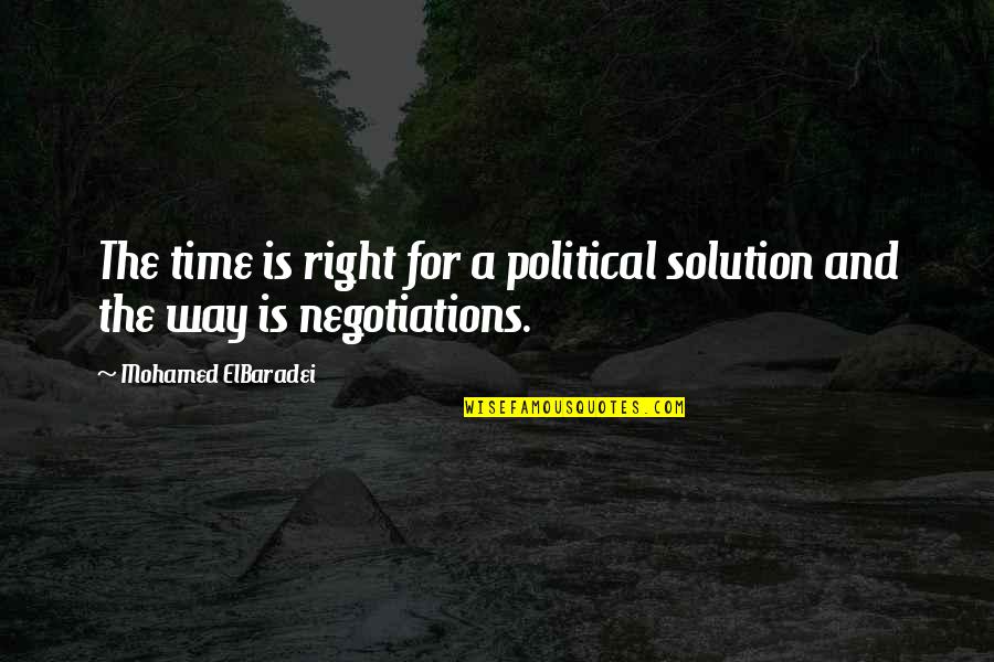 9465 Quotes By Mohamed ElBaradei: The time is right for a political solution 9465 Quotes By Mohamed ElBaradei: The time is right for a political solution
