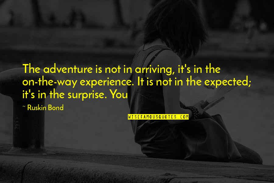 95 Inspirational Quotes By Ruskin Bond: The adventure is not in arriving, it's in