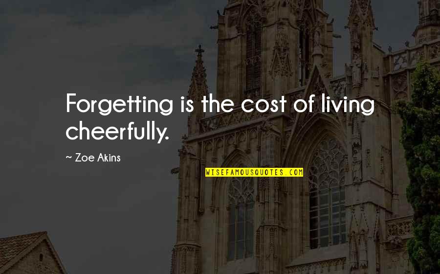 9527 Quotes By Zoe Akins: Forgetting is the cost of living cheerfully.
