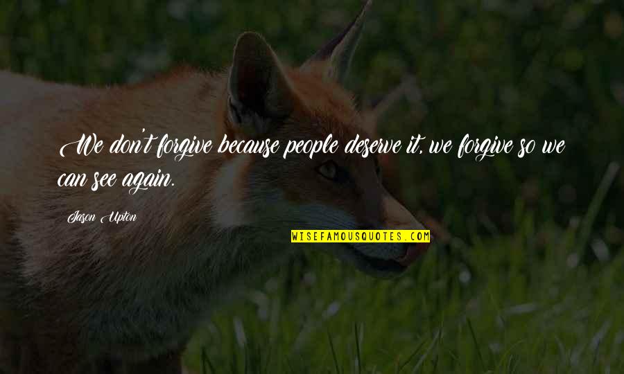 95448 Quotes By Jason Upton: We don't forgive because people deserve it, we