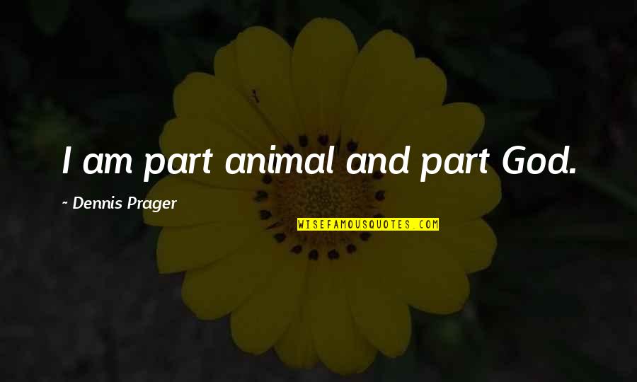 955 Quotes By Dennis Prager: I am part animal and part God. 955 Quotes By Dennis Prager: I am part animal and part God.