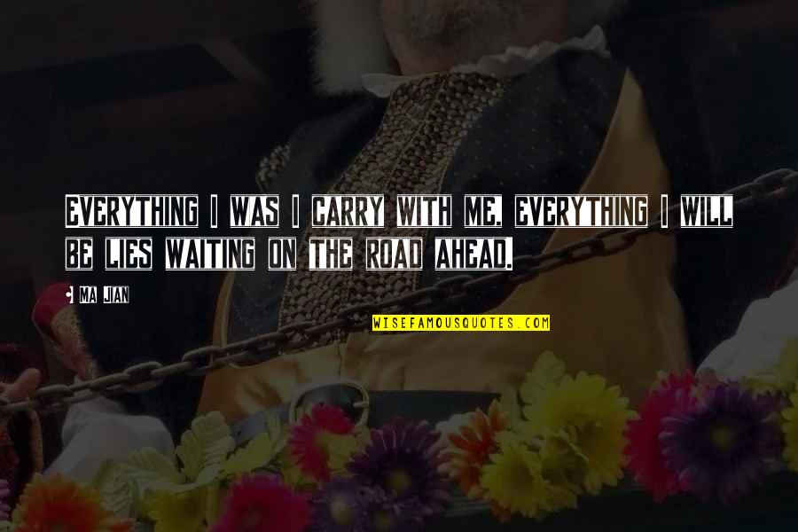 95742 Quotes By Ma Jian: Everything I was I carry with me, everything
