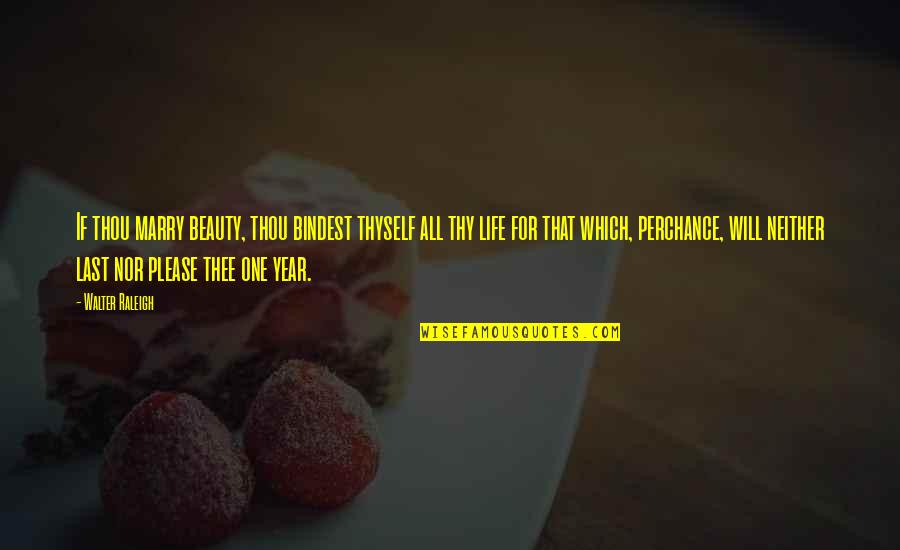 95762 Quotes By Walter Raleigh: If thou marry beauty, thou bindest thyself all 95762 Quotes By Walter Raleigh: If thou marry beauty, thou bindest thyself all