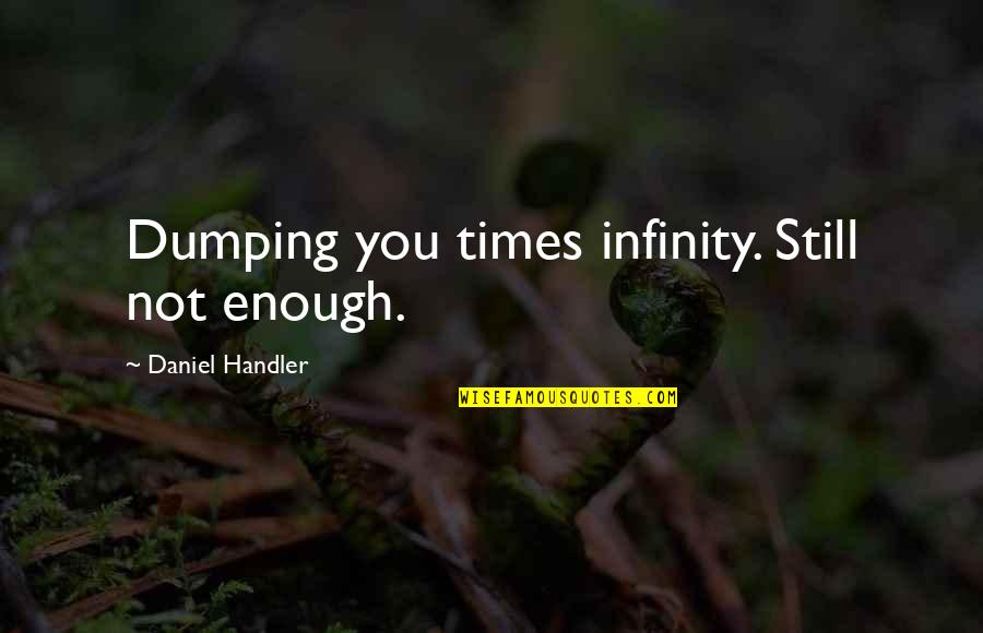 95901 Quotes By Daniel Handler: Dumping you times infinity. Still not enough. 95901 Quotes By Daniel Handler: Dumping you times infinity. Still not enough.
