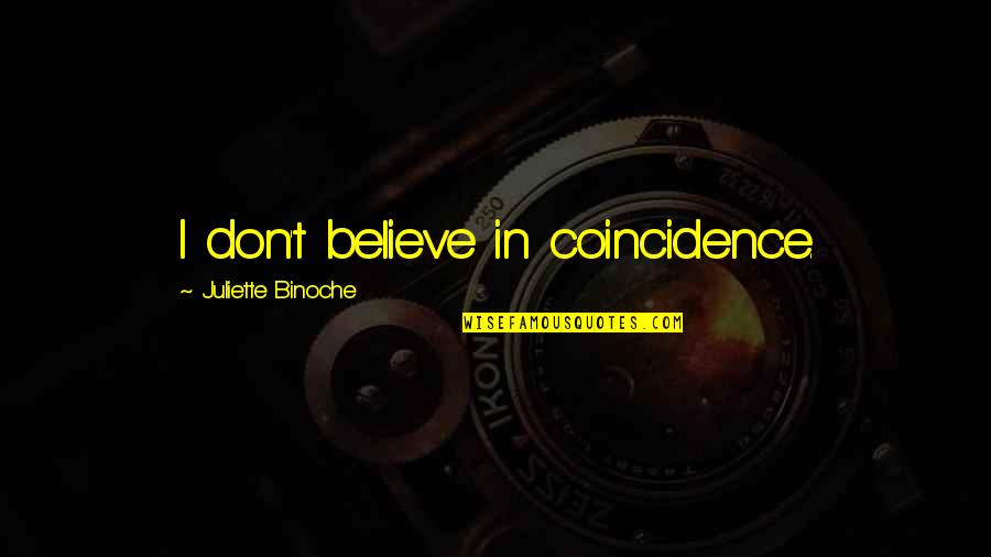 95914 Quotes By Juliette Binoche: I don't believe in coincidence.