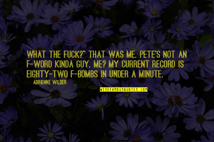 95918 Quotes By Adrienne Wilder: What the fuck?" That was me. Pete's not