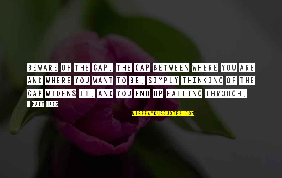 95q Live Quotes By Matt Haig: Beware of the gap. The gap between where 95q Live Quotes By Matt Haig: Beware of the gap. The gap between where