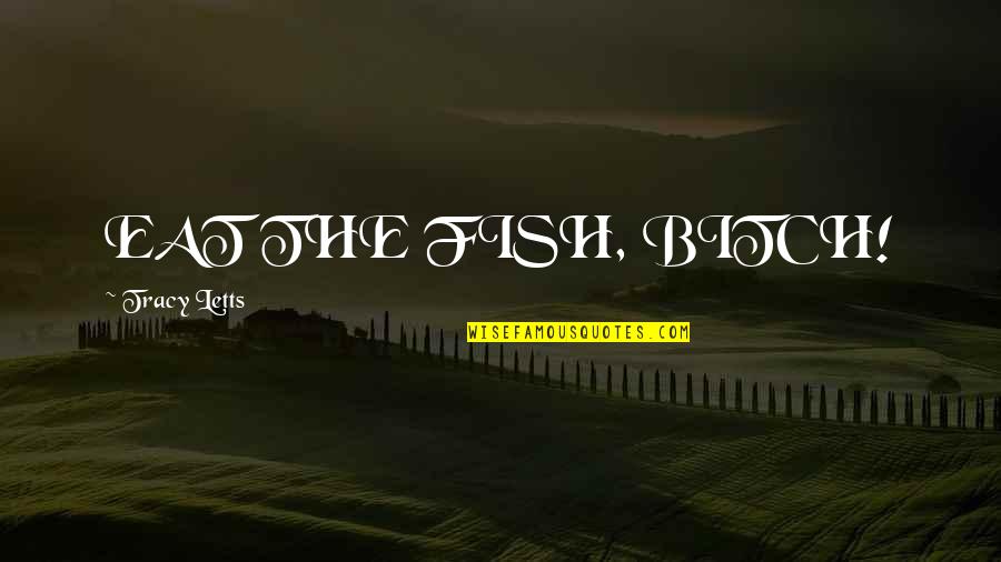 95qfm Quotes By Tracy Letts: EAT THE FISH, BITCH! 95qfm Quotes By Tracy Letts: EAT THE FISH, BITCH!