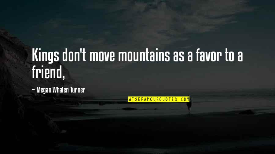 95th Floor Quotes By Megan Whalen Turner: Kings don't move mountains as a favor to 95th Floor Quotes By Megan Whalen Turner: Kings don't move mountains as a favor to