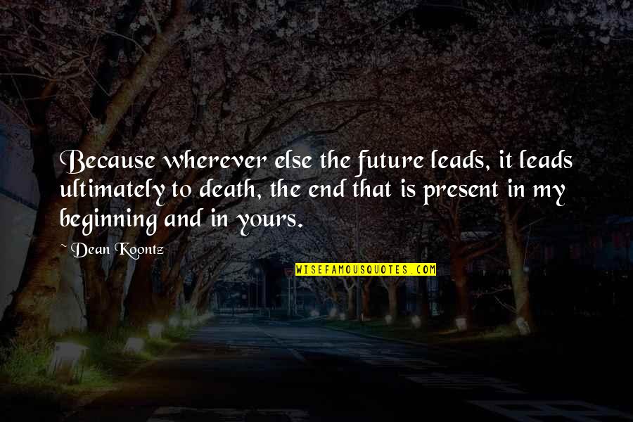 961 Area Quotes By Dean Koontz: Because wherever else the future leads, it leads