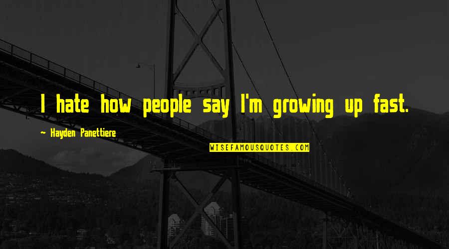 96101 Quotes By Hayden Panettiere: I hate how people say I'm growing up 96101 Quotes By Hayden Panettiere: I hate how people say I'm growing up