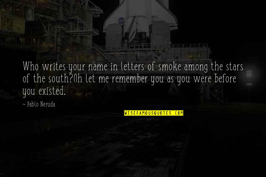 96101 Quotes By Pablo Neruda: Who writes your name in letters of smoke 96101 Quotes By Pablo Neruda: Who writes your name in letters of smoke