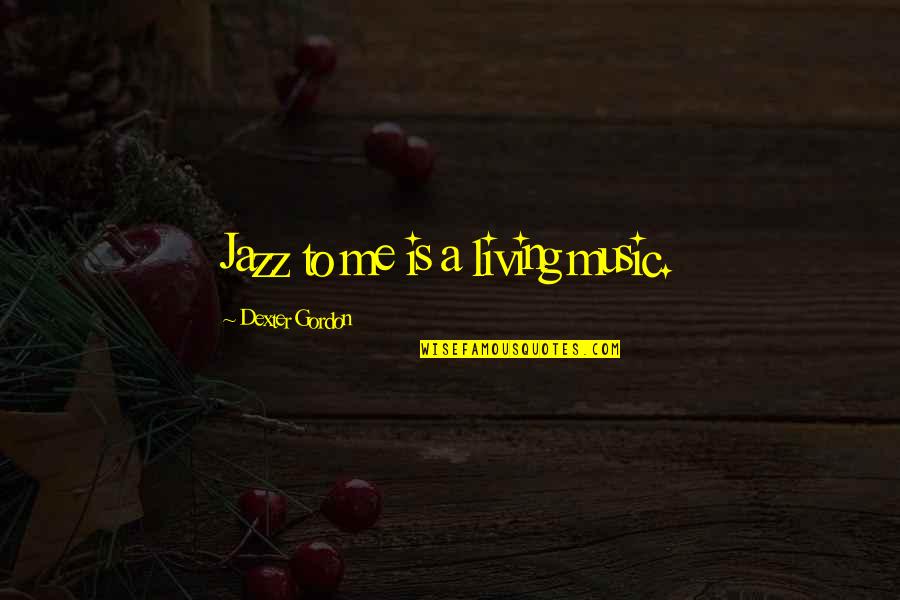 96761 Quotes By Dexter Gordon: Jazz to me is a living music. 96761 Quotes By Dexter Gordon: Jazz to me is a living music.