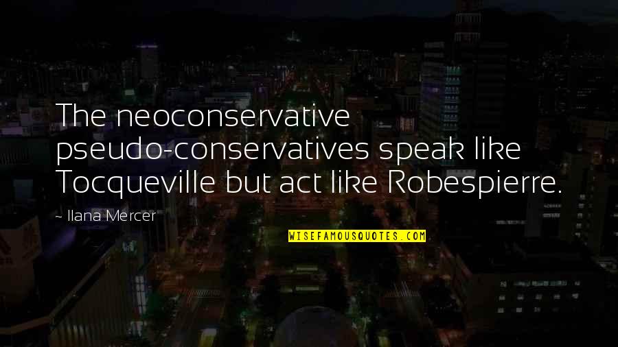 96l116 Quotes By Ilana Mercer: The neoconservative pseudo-conservatives speak like Tocqueville but act