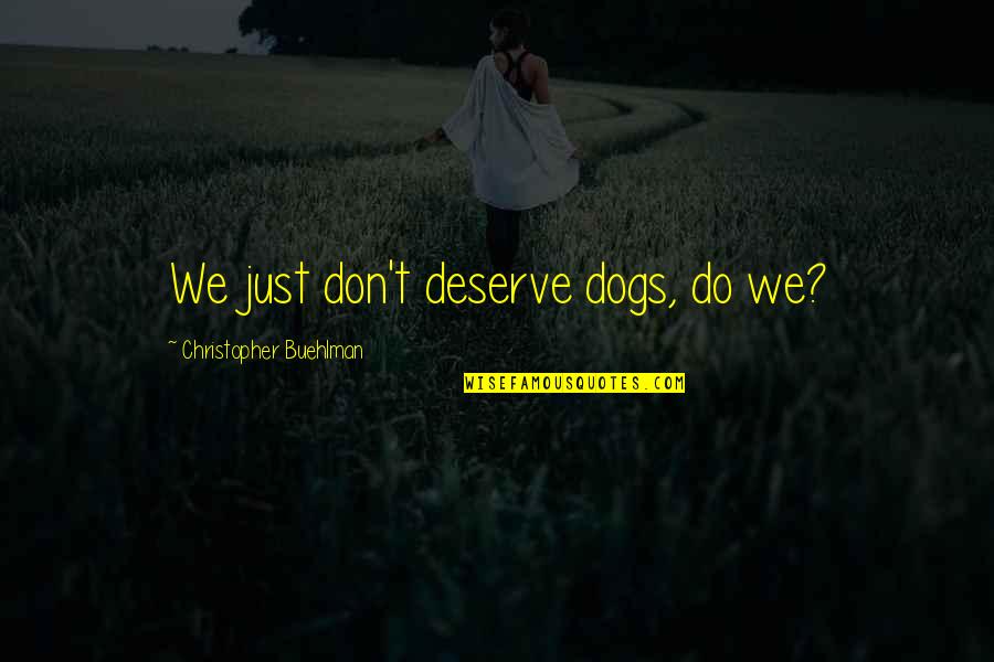96l257 Quotes By Christopher Buehlman: We just don't deserve dogs, do we? 96l257 Quotes By Christopher Buehlman: We just don't deserve dogs, do we?