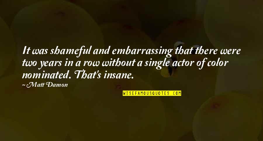 96l257 Quotes By Matt Damon: It was shameful and embarrassing that there were 96l257 Quotes By Matt Damon: It was shameful and embarrassing that there were