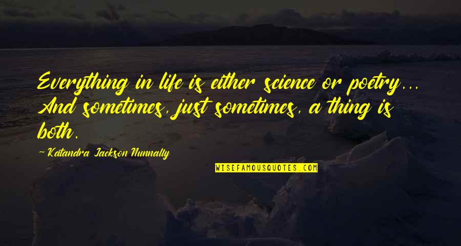 97006 Quotes By Katandra Jackson Nunnally: Everything in life is either science or poetry... 97006 Quotes By Katandra Jackson Nunnally: Everything in life is either science or poetry...