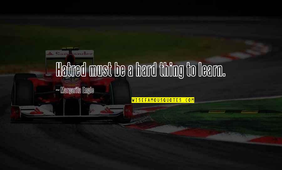 9725463657 Quotes By Margarita Engle: Hatred must be a hard thing to learn. 9725463657 Quotes By Margarita Engle: Hatred must be a hard thing to learn.
