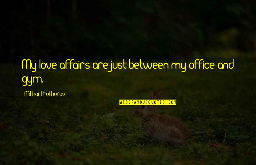 9725463657 Quotes By Mikhail Prokhorov: My love affairs are just between my office 9725463657 Quotes By Mikhail Prokhorov: My love affairs are just between my office