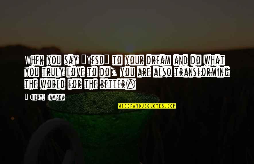 9742 Quotes By Cheryl Hamada: When you say "Yes!" to your dream and 9742 Quotes By Cheryl Hamada: When you say "Yes!" to your dream and