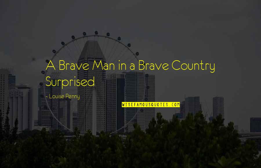 976 Babe Quote Quotes By Louise Penny: A Brave Man in a Brave Country Surprised