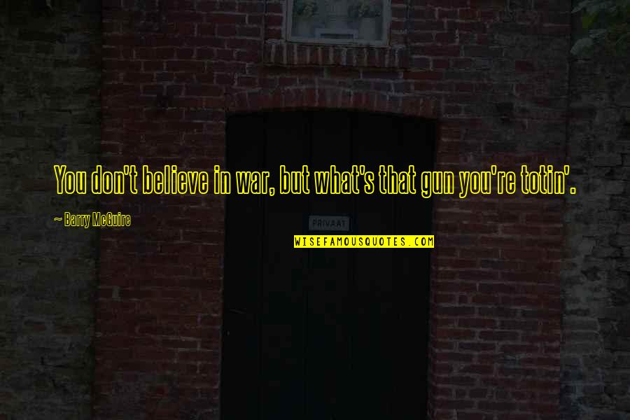 976 Babe Quotes By Barry McGuire: You don't believe in war, but what's that 976 Babe Quotes By Barry McGuire: You don't believe in war, but what's that