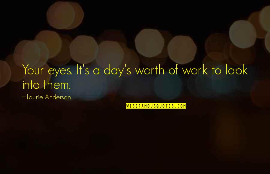 976 Numbers Quotes By Laurie Anderson: Your eyes. It's a day's worth of work