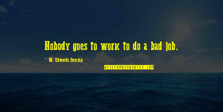 976 Numbers Quotes By W. Edwards Deming: Nobody goes to work to do a bad