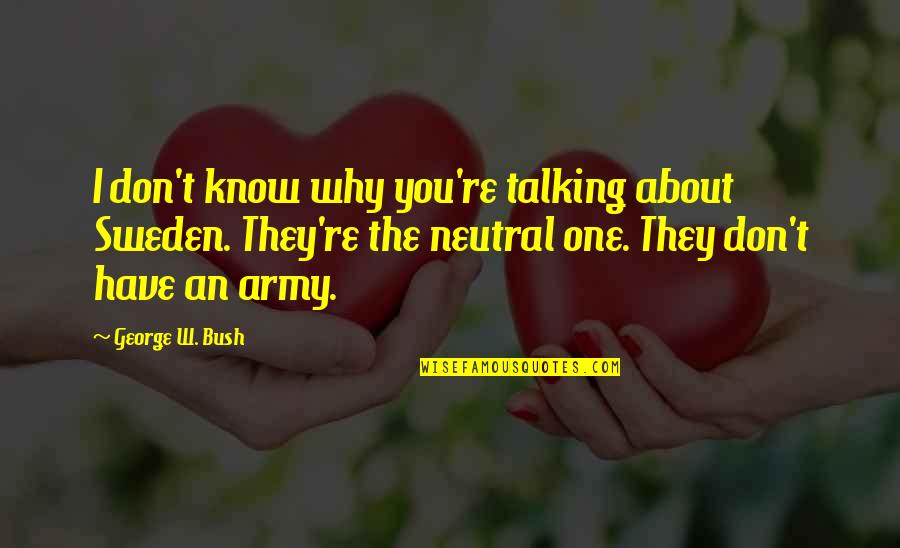 97immo Quotes By George W. Bush: I don't know why you're talking about Sweden. 97immo Quotes By George W. Bush: I don't know why you're talking about Sweden.