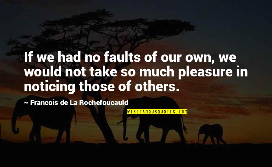 97mg Quotes By Francois De La Rochefoucauld: If we had no faults of our own,