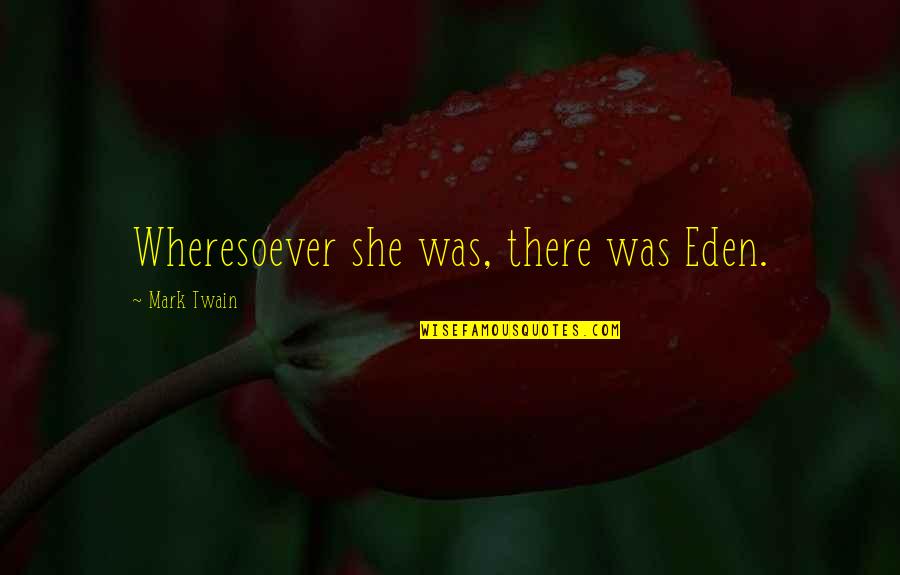 97mg Quotes By Mark Twain: Wheresoever she was, there was Eden.